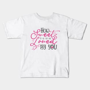 How Sweet It Is To Be Loved By You Romantic Quote Typography Kids T-Shirt